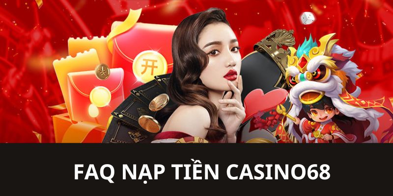 Nhà cái trả lời các thắc mắc từ phía hội viên liên quan đến Casino68 nạp tiền